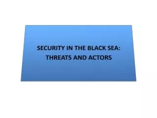 SECURITY IN THE BLACK SEA: THREATS AND ACTORS