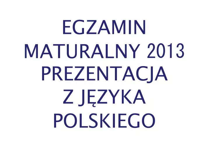 egzamin maturalny 2013 prezentacja z j zyka polskiego