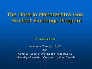 The Ontario Maharashtra Goa Student Exchange Program Dr. Lalu Mansinha Academic Director, OMG And