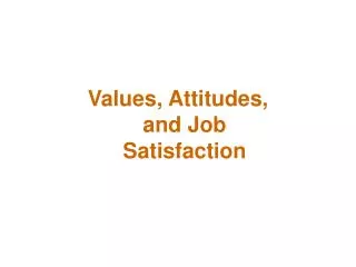 Values, Attitudes, and Job Satisfaction