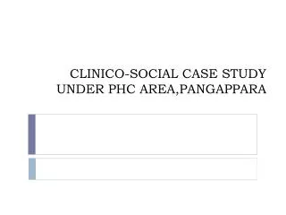 CLINICO-SOCIAL CASE STUDY UNDER PHC AREA,PANGAPPARA