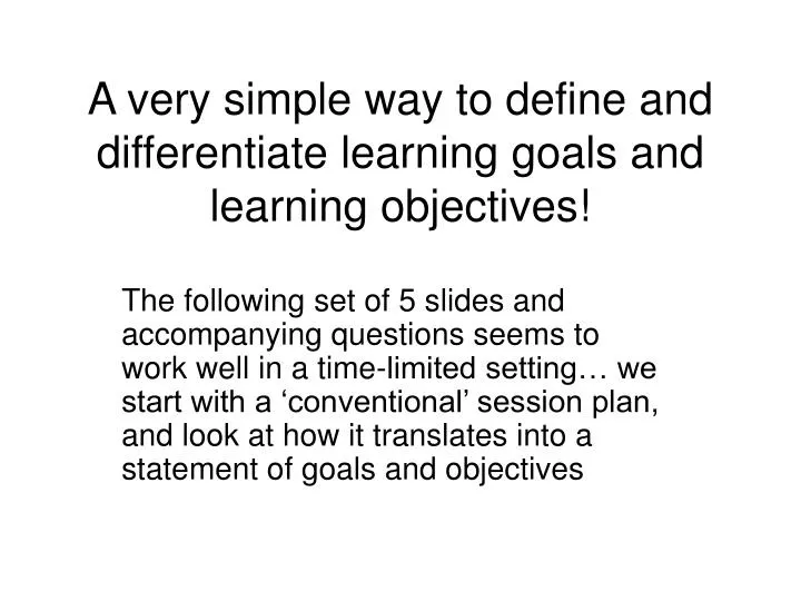 a very simple way to define and differentiate learning goals and learning objectives