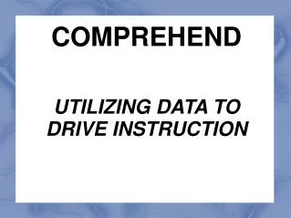 COMPREHEND UTILIZING DATA TO DRIVE INSTRUCTION