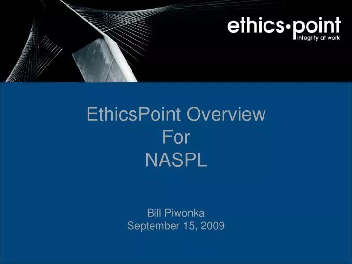 ethicspoint overview for naspl bill piwonka september 15 2009