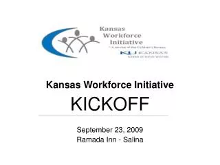 Kansas Kansas Workforce Initiative KICKOFF September 23, 2009 Ramada Inn - Salina