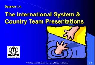 Session 1.4. The International System &amp; Country Team Presentations