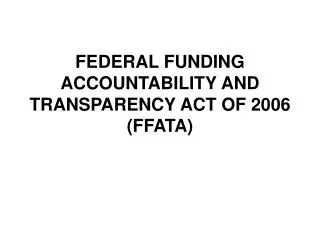 FEDERAL FUNDING ACCOUNTABILITY AND TRANSPARENCY ACT OF 2006 (FFATA)