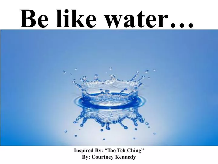 be like water