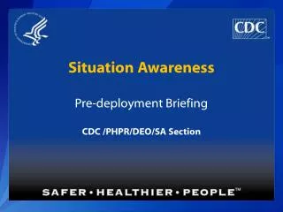 Situation Awareness Pre-deployment Briefing CDC /PHPR/DEO/SA Section