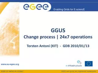 GGUS Change process | 24x7 operations Torsten Antoni (KIT) - GDB 2010/01/13