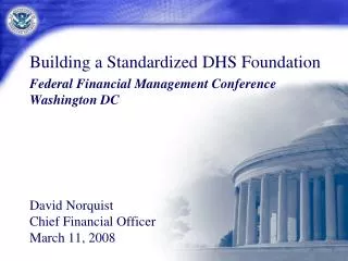 Building a Standardized DHS Foundation Federal Financial Management Conference Washington DC