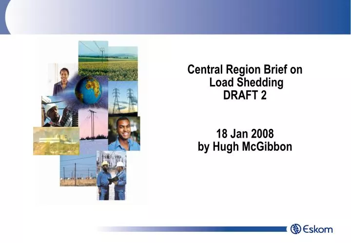 central region brief on load shedding draft 2 18 jan 2008 by hugh mcgibbon