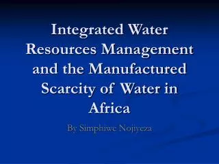 Integrated Water Resources Management and the Manufactured Scarcity of Water in Africa