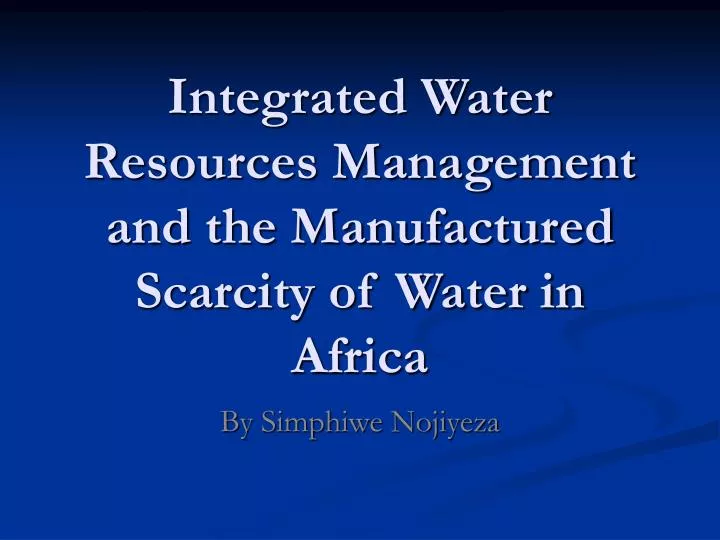 integrated water resources management and the manufactured scarcity of water in africa