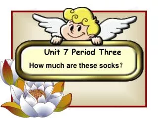 Unit 7 Period Three How much are these socks ?