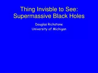Thing Invisble to See: Supermassive Black Holes