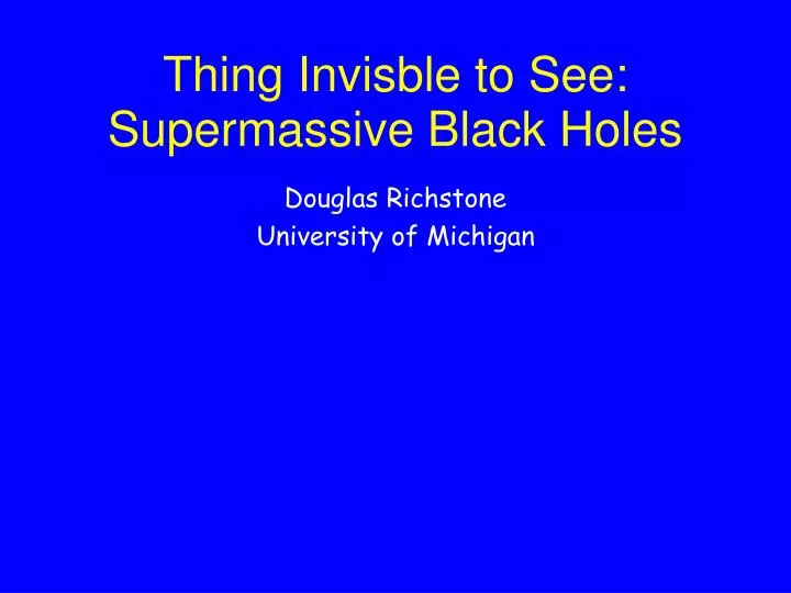 thing invisble to see supermassive black holes