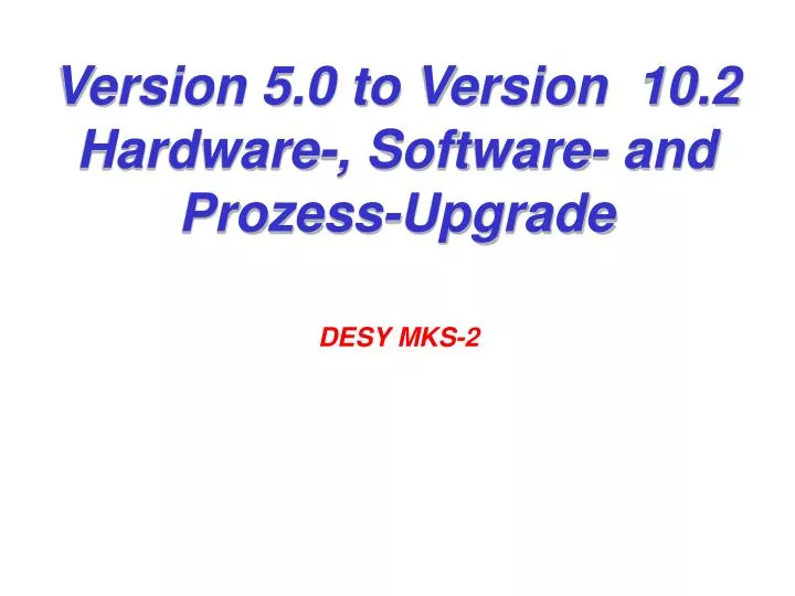 version 5 0 to version 10 2 hardware software and prozess upgrade