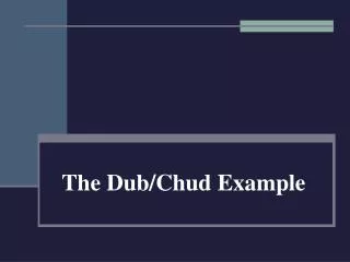 The Dub/Chud Example