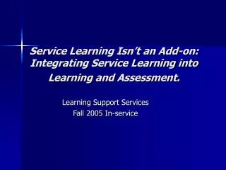 Service Learning Isn’t an Add-on: Integrating Service Learning into Learning and Assessment.