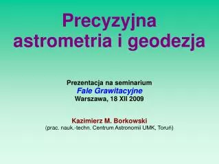 Prezentacja na seminarium Fale Grawitacyjne Warszawa, 18 XII 2009 Kazimierz M. Borkowski