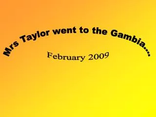 Mrs Taylor went to the Gambia....