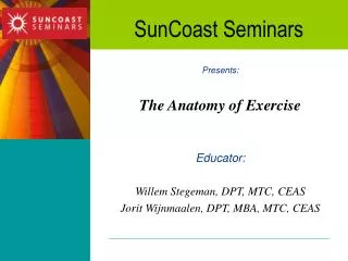 Presents: The Anatomy of Exercise Educator: Willem Stegeman, DPT, MTC, CEAS