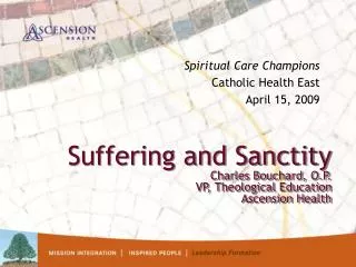 Suffering and Sanctity Charles Bouchard, O.P. VP, Theological Education Ascension Health