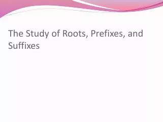 The Study of Roots, Prefixes, and Suffixes