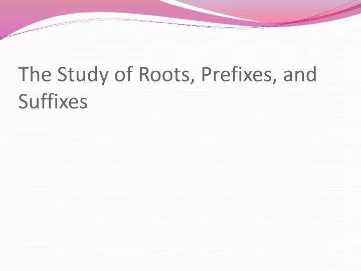 the study of roots prefixes and suffixes