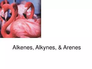 Alkenes, Alkynes, &amp; Arenes