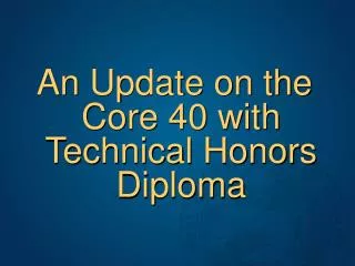 An Update on the Core 40 with Technical Honors Diploma