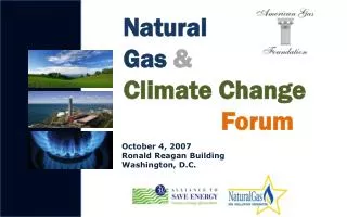 Natural Gas &amp; Climate Change Forum Octo 	 October 4, 2007 	 Ronald Reagan Building