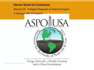 Denver World Oil Conference Beyond Oil: Intelligent Response to Peak Oil Impacts
