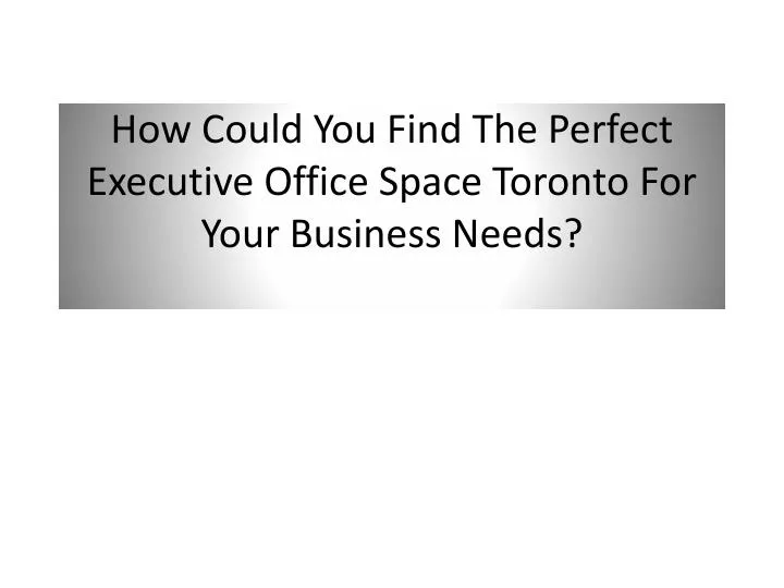 how could you find the perfect executive office space toronto for your business needs