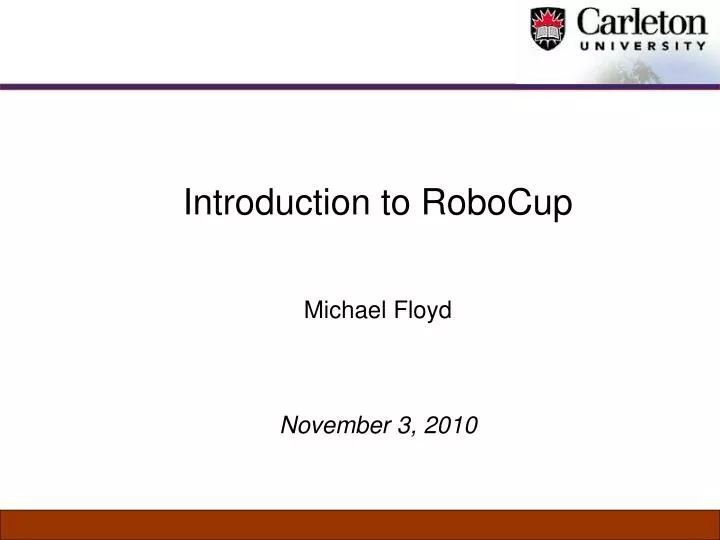 introduction to robocup michael floyd november 3 2010