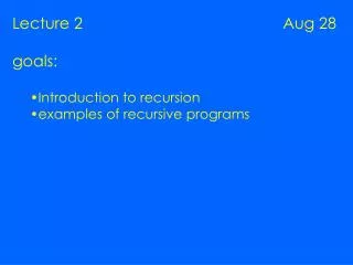 Lecture 2 Aug 28 goals: Introduction to recursion