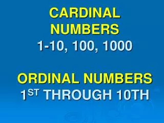 CARDINAL NUMBERS 1-10, 100, 1000 ORDINAL NUMBERS 1 ST THROUGH 10TH