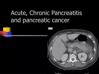Acute, Chronic Pancreatitis and pancreatic cancer