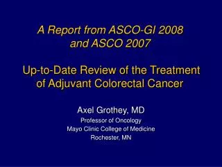 Axel Grothey, MD Professor of Oncology Mayo Clinic College of Medicine Rochester, MN