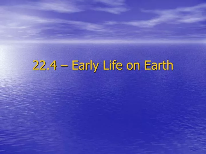 22 4 early life on earth
