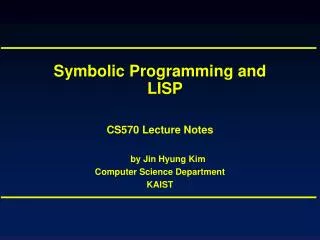 Symbolic Programming and LISP CS570 Lecture Notes by Jin Hyung Kim Computer Science Department