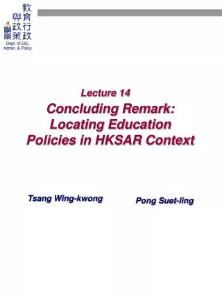 Lecture 14 Concluding Remark: Locating Education Policies in HKSAR Context