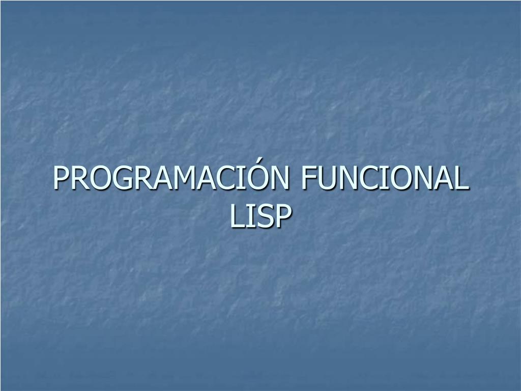 PPT - PROGRAMACIÓN FUNCIONAL LISP PowerPoint Presentation, free ...