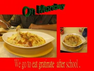 We go to eat gratinate after school .