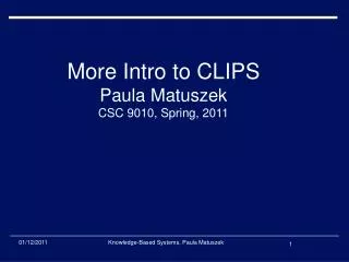 More Intro to CLIPS Paula Matuszek CSC 9010, Spring, 2011