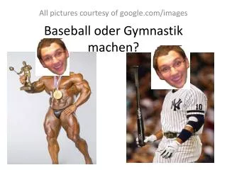 Baseball oder Gymnastik machen ?