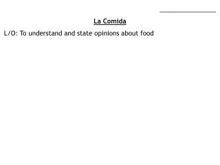 ________________ La Comida L/O: To understand and state opinions about food