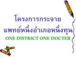 โครงการกระจาย แพทย์หนึ่งอำเภอหนึ่งทุน ONE DISTRICT ONE DOCTER - slide 1