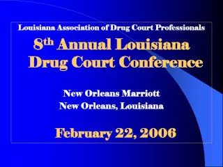 Louisiana Association of Drug Court Professionals 8 th Annual Louisiana Drug Court Conference